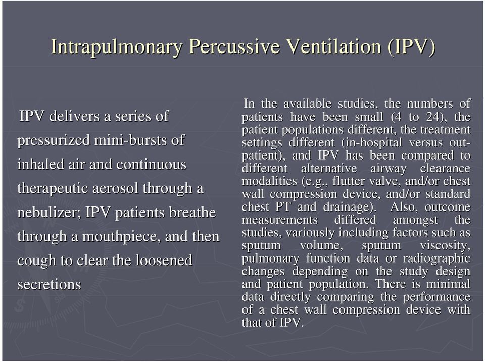 different (in-hospital versus out- patient), and IPV has been compared to different alternative airway clearance modalities (e.g.