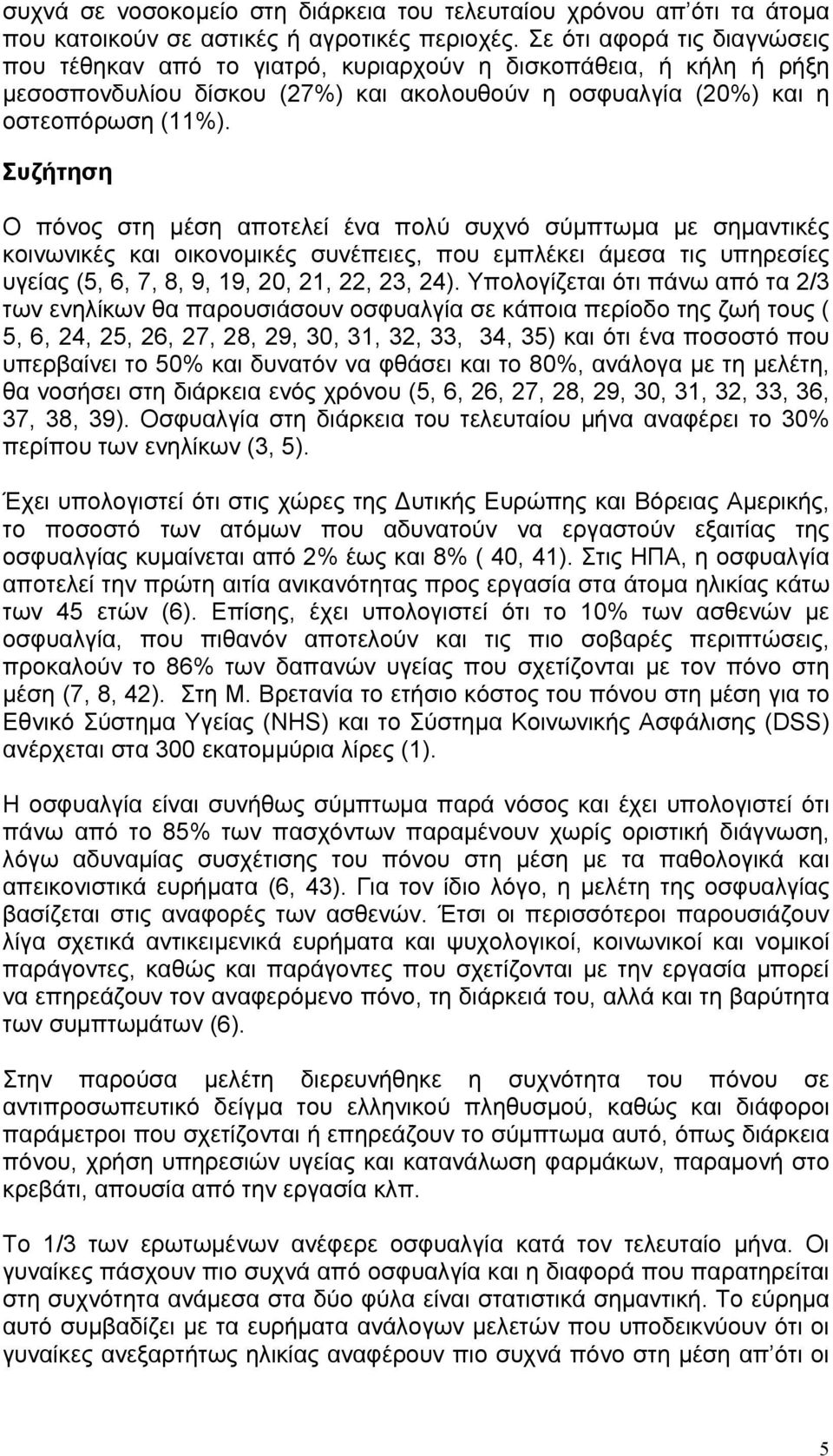 Συζήτηση Ο πόνος στη μέση αποτελεί ένα πολύ συχνό σύμπτωμα με σημαντικές κοινωνικές και οικονομικές συνέπειες, που εμπλέκει άμεσα τις υπηρεσίες υγείας (5, 6, 7, 8, 9, 19, 20, 21, 22, 23, 24).