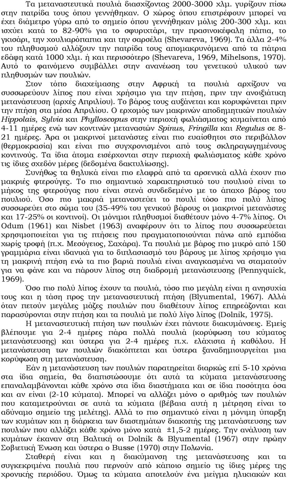 και ισχύει κατά το 82-90% για το σφυριχτάρι, την πρασινοκέφαλη πάπια, το γκισάρι, την χουλιαρόπαπια και την σαρσέλα (Shevareva, 1969).