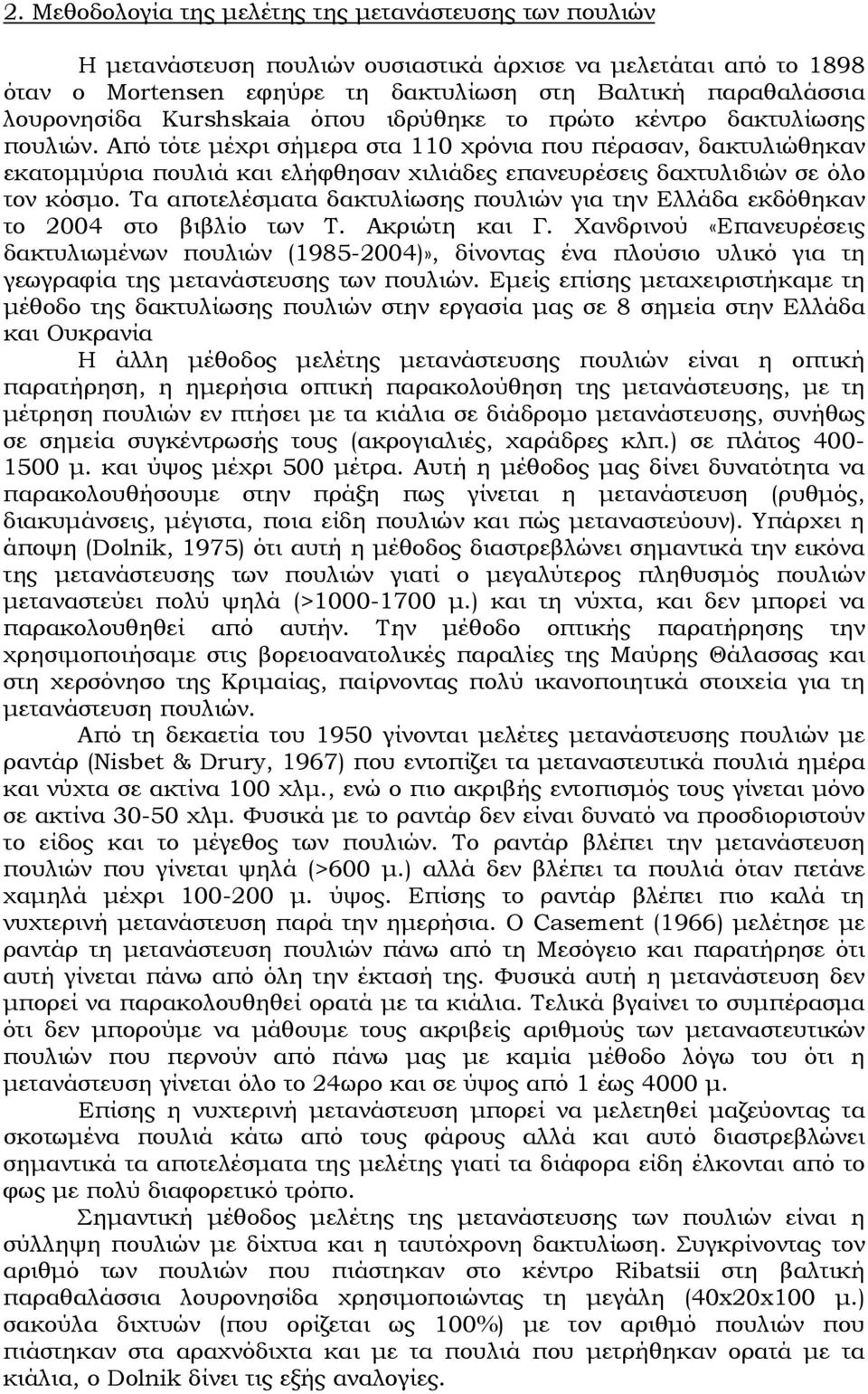 Από τότε μέχρι σήμερα στα 110 χρόνια που πέρασαν, δακτυλιώθηκαν εκατομμύρια πουλιά και ελήφθησαν χιλιάδες επανευρέσεις δαχτυλιδιών σε όλο τον κόσμο.