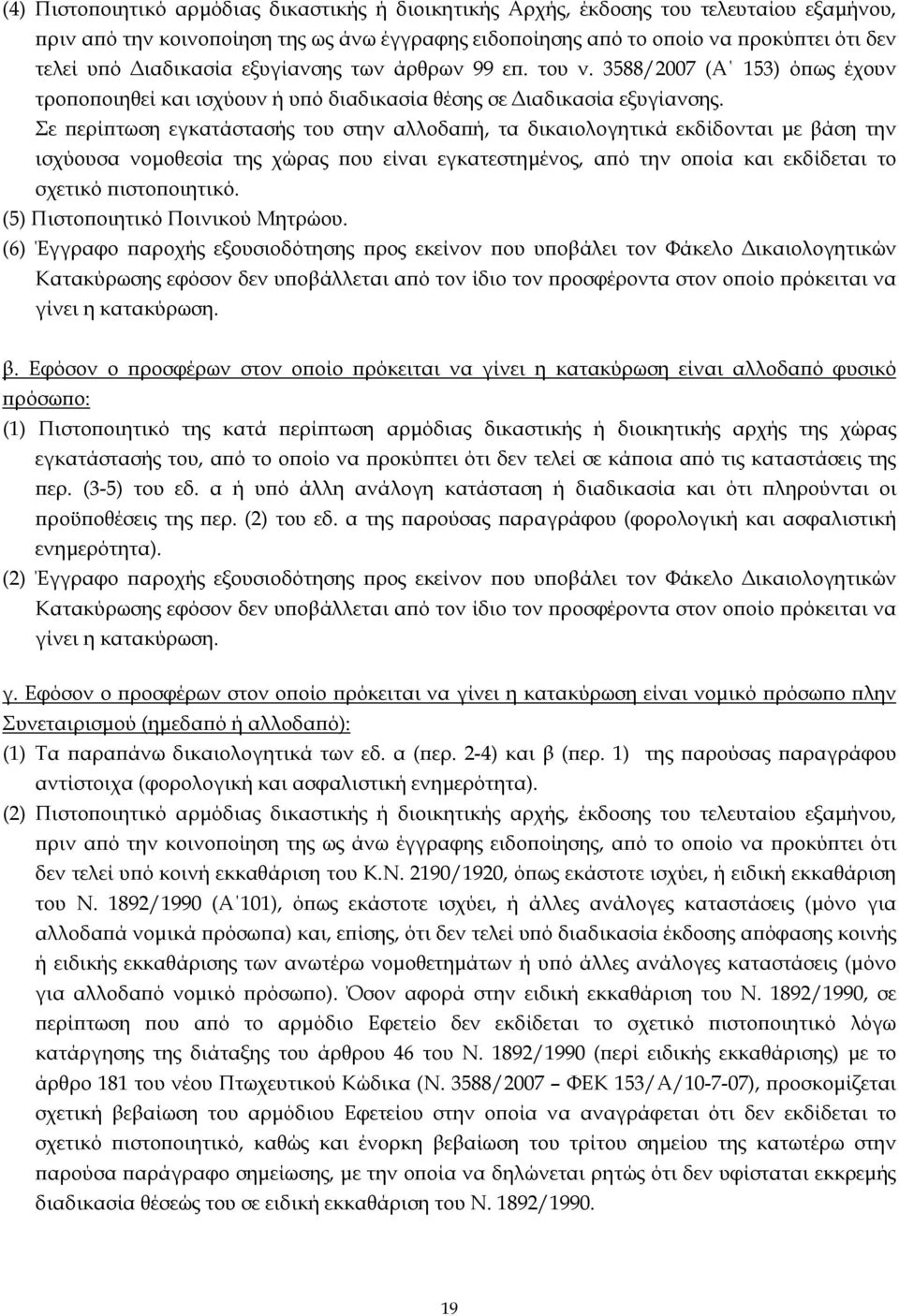 Σε ϖερίϖτωση εγκατάστασής του στην αλλοδαϖή, τα δικαιολογητικά εκδίδονται µε βάση την ισχύουσα νοµοθεσία της χώρας ϖου είναι εγκατεστηµένος, αϖό την οϖοία και εκδίδεται το σχετικό ϖιστοϖοιητικό.