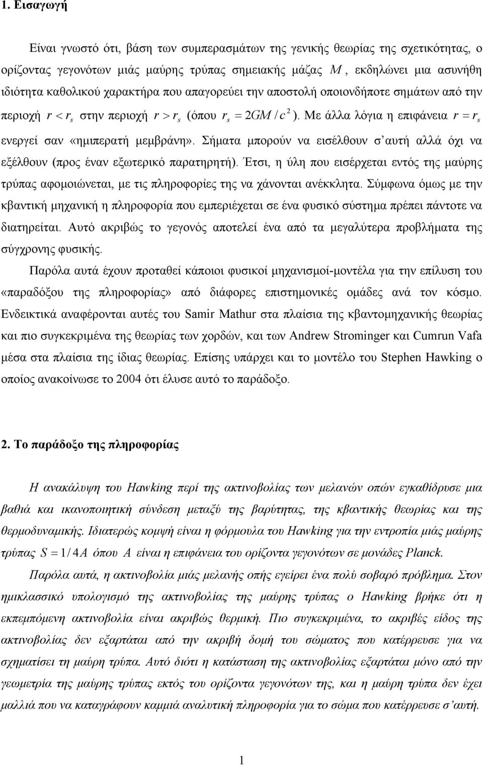 Σήµατα µπορούν να εισέλθουν σ αυτή αλλά όχι να εξέλθουν (προς έναν εξωτερικό παρατηρητή). Έτσι, η ύλη που εισέρχεται εντός της µαύρης τρύπας αφοµοιώνεται, µε τις πληροφορίες της να χάνονται ανέκκλητα.