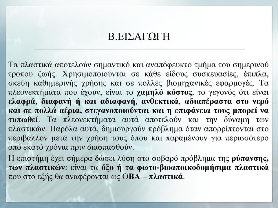 Τα πλεονεκτήματα που έχουν, είναι το χαμηλό κόστος, το γεγονός ότι είναι ελαφρά, διαφανή ή και αδιαφανή, ανθεκτικά, αδιαπέραστα στο νερό και σε πολλά αέρια, στεγανοποιούνται και η επιφάνεια τους