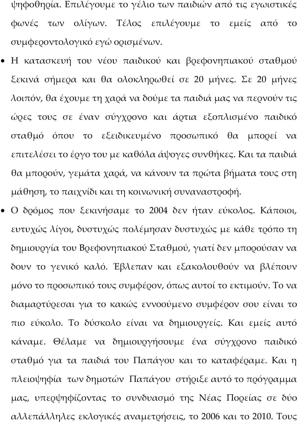 ε 20 μήνες λοιπόν, θα έχουμε τη χαρά να δούμε τα παιδιά μας να περνούν τις ώρες τους σε έναν σύγχρονο και άρτια εξοπλισμένο παιδικό σταθμό όπου το εξειδικευμένο προσωπικό θα μπορεί να επιτελέσει το