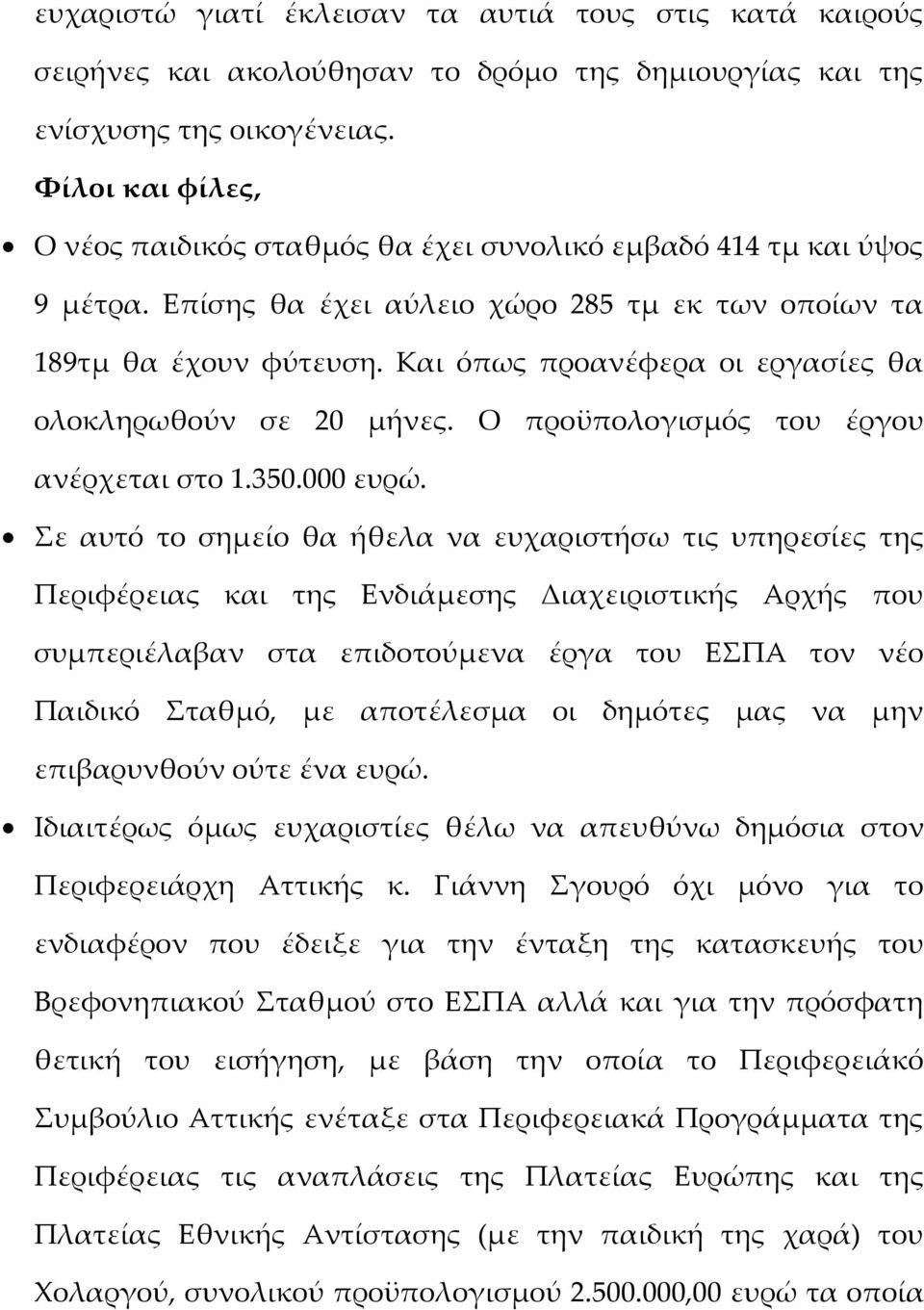 Και όπως προανέφερα οι εργασίες θα ολοκληρωθούν σε 20 μήνες. Ο προϋπολογισμός του έργου ανέρχεται στο 1.350.000 ευρώ.