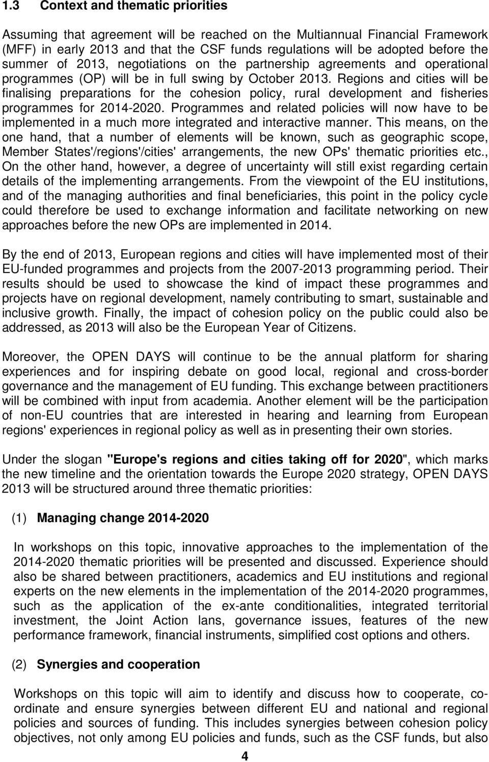 Regions and cities will be finalising preparations for the cohesion policy, rural development and fisheries programmes for 2014-2020.