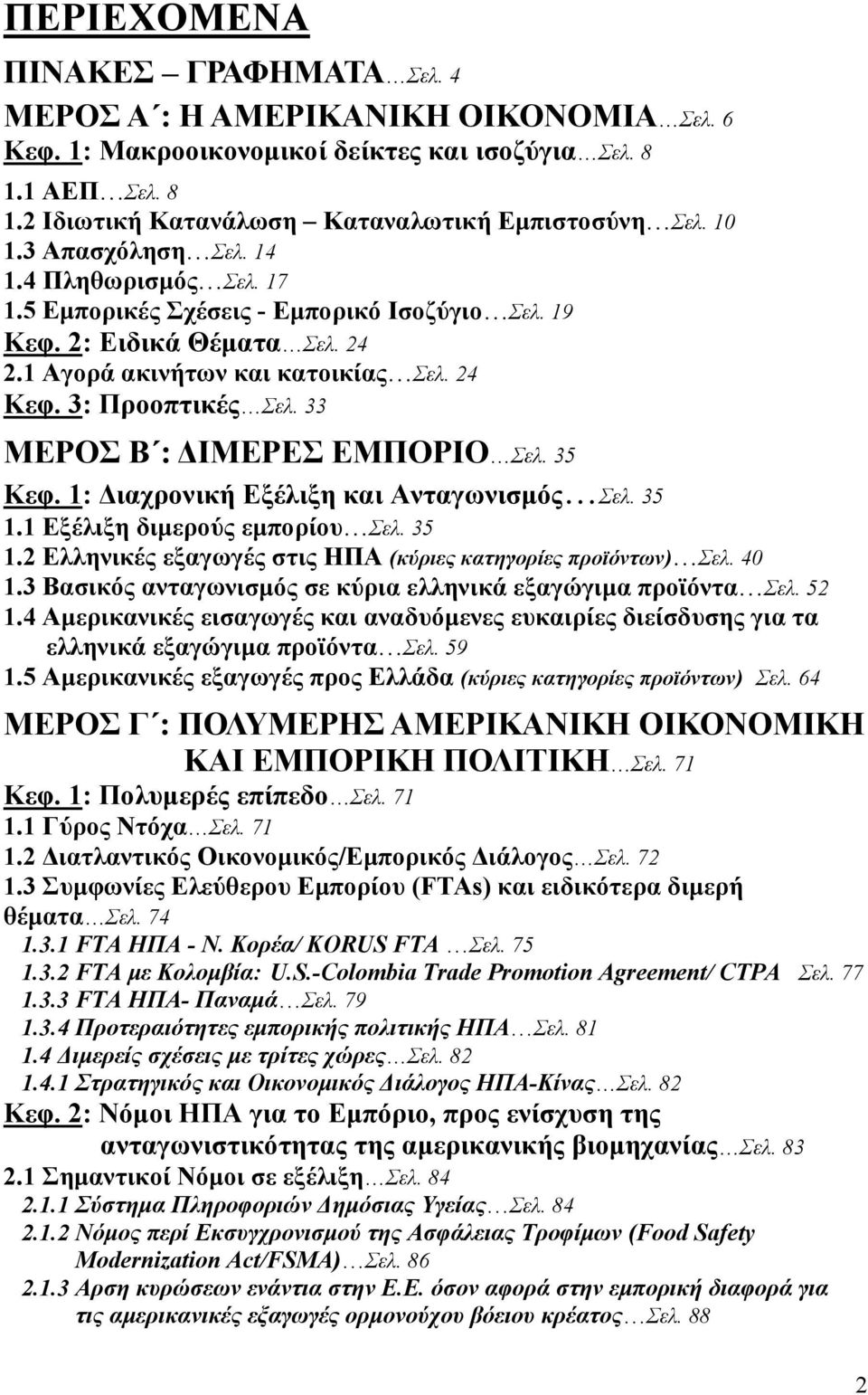 33 ΜΕΡΟΣ Β : ΔΙΜΕΡΕΣ ΕΜΠΟΡΙΟ Σελ. 35 Κεφ. 1: Διαχρονική Εξέλιξη και Ανταγωνισμός Σελ. 35 1.1 Εξέλιξη διμερούς εμπορίου Σελ. 35 1.2 Ελληνικές εξαγωγές στις ΗΠΑ (κύριες κατηγορίες προϊόντων) Σελ. 40 1.