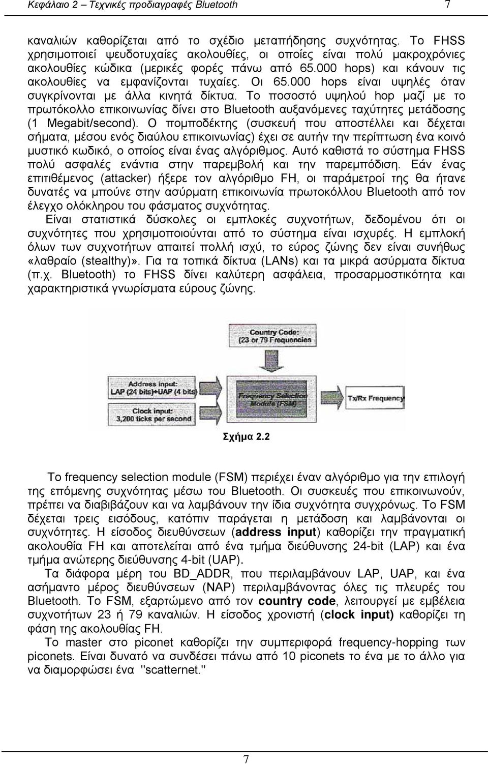 000 hops είναι υψηλές όταν συγκρίνονται με άλλα κινητά δίκτυα. Το ποσοστό υψηλού hop μαζί με το πρωτόκολλο επικοινωνίας δίνει στο Bluetooth αυξανόμενες ταχύτητες μετάδοσης (1 Megabit/second).