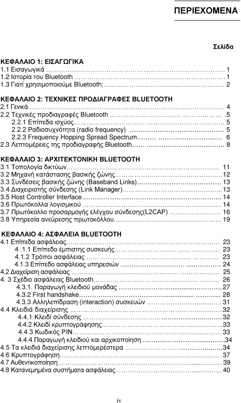 ... 8 ΚΕΦΑΛΑΙΟ 3: ΑΡΧΙΤΕΚΤΟΝΙΚΗ BLUETOOTH 3.1 Τοπολογία δικτύων.. 11 3.2 Μηχανή κατάστασης βασικής ζώνης.. 12 3.3 Συνδέσεις βασικής ζώνης (Baseband Links) 13 3.4 Διαχειριστής σύνδεσης (Link Manager).