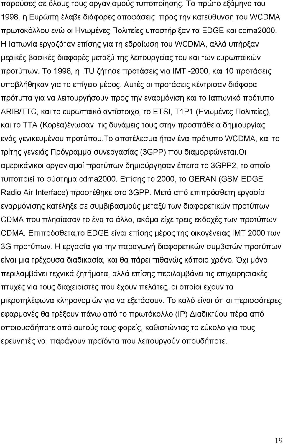 Η Ιαπωνία εργαζόταν επίσης για τη εδραίωση του WCDMA, αλλά υπήρξαν µερικές βασικές διαφορές µεταξύ της λειτουργείας του και των ευρωπαϊκών προτύπων.