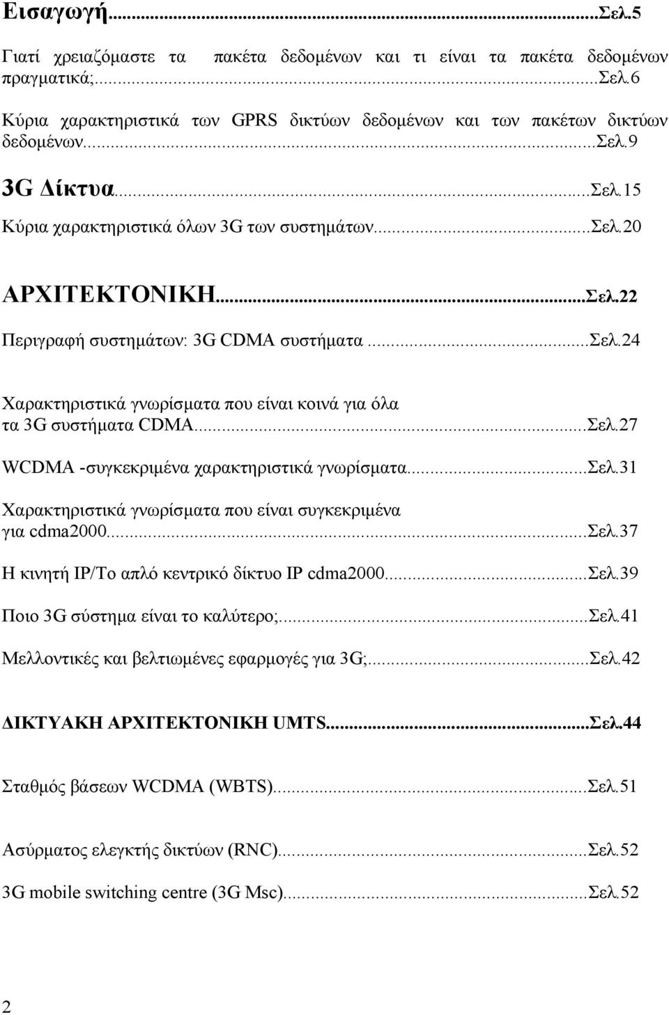 ..Σελ.27 WCDMA -συγκεκριµένα χαρακτηριστικά γνωρίσµατα...σελ.31 Χαρακτηριστικά γνωρίσµατα που είναι συγκεκριµένα για cdma2000...σελ.37 Η κινητή IP/Το απλό κεντρικό δίκτυο IP cdma2000...σελ.39 Ποιο 3G σύστηµα είναι το καλύτερο;.