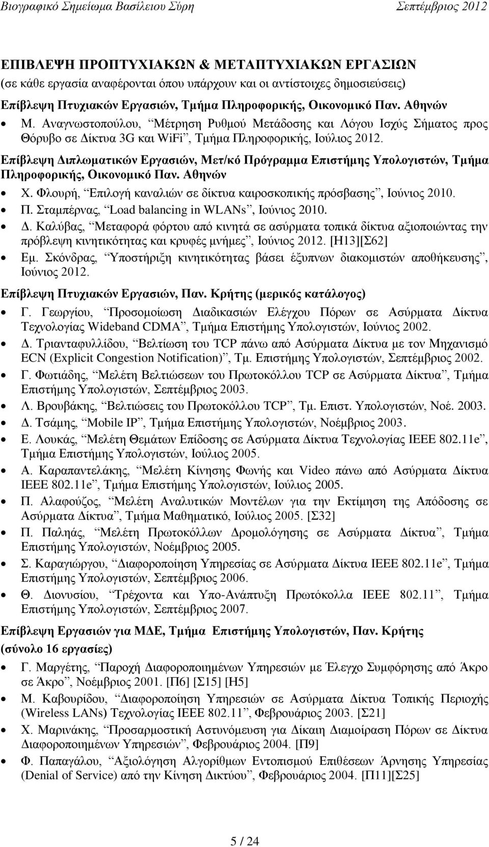 Δπίβλετη Γιπλυμαηικών Δπγαζιών, Μεη/κό Ππόγπαμμα Δπιζηήμηρ Τπολογιζηών, Σμήμα Πληποθοπικήρ, Οικονομικό Παν. Αθηνών X. Φινπξή, Δπηινγή θαλαιηψλ ζε δίθηπα θαηξνζθνπηθήο πξφζβαζεο, Ηνχληνο 2010. Π. ηακπέξλαο, Load balancing in WLANs, Ηνχληνο 2010.