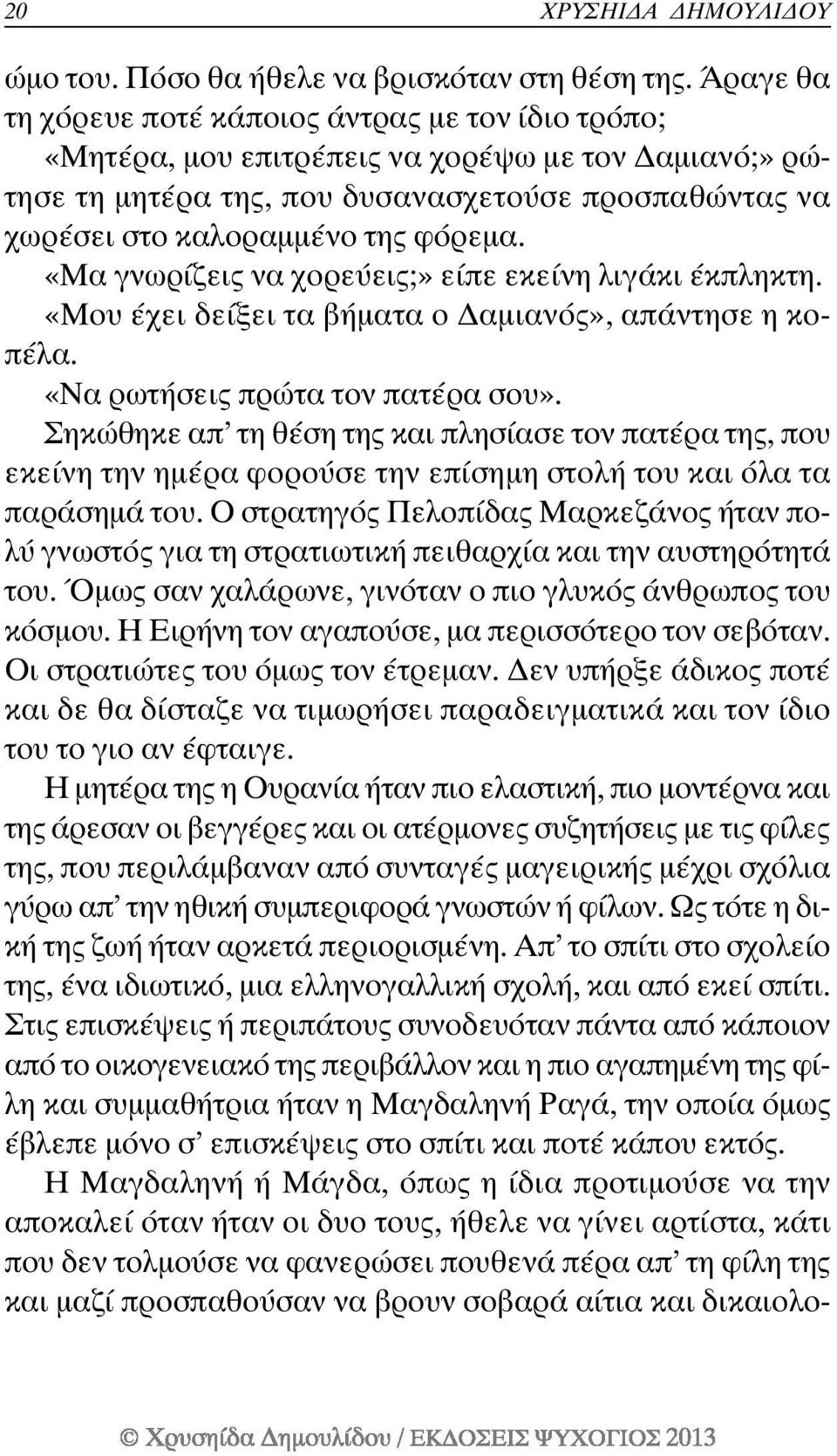 φόρεμα. «Μα γνωρίζεις να χορεύεις;» είπε εκείνη λιγάκι έκπληκτη. «Μου έχει δείξει τα βήματα ο Δαμιανός», απάντησε η κοπέλα. «Να ρωτήσεις πρώτα τον πατέρα σου».