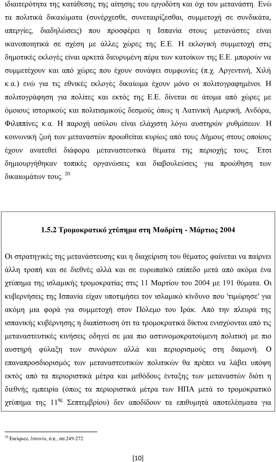 Δ. κπνξνχλ λα ζπκκεηέρνπλ θαη απφ ρψξεο πνπ έρνπλ ζπλάςεη ζπκθσλίεο (π.ρ. Αξγεληηλή, Υηιή θ.α.) ελψ γηα ηηο εζληθέο εθινγέο δηθαίσκα έρνπλ κφλν νη πνιηηνγξαθεκέλνη.