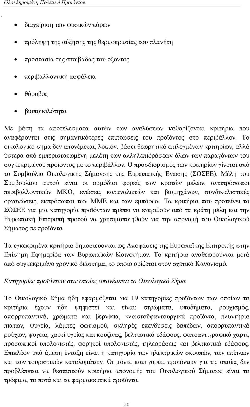 Το οικολογικό σήµα δεν απονέµεται, λοιπόν, βάσει θεωρητικά επιλεγµένων κριτηρίων, αλλά ύστερα από εµπεριστατωµένη µελέτη των αλληλεπιδράσεων όλων των παραγόντων του συγκεκριµένου προϊόντος µε το