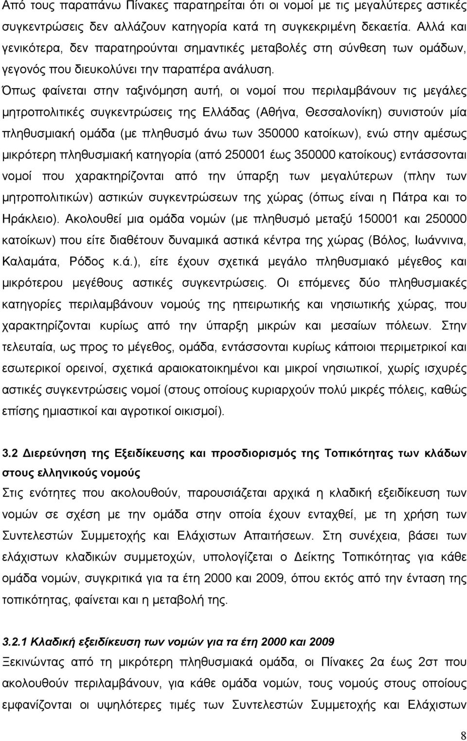 Όπως φαίνεται στην ταξινόμηση αυτή, οι νομοί που περιλαμβάνουν τις μεγάλες μητροπολιτικές συγκεντρώσεις της Ελλάδας (Αθήνα, Θεσσαλονίκη) συνιστούν μία πληθυσμιακή ομάδα (με πληθυσμό άνω των 350000