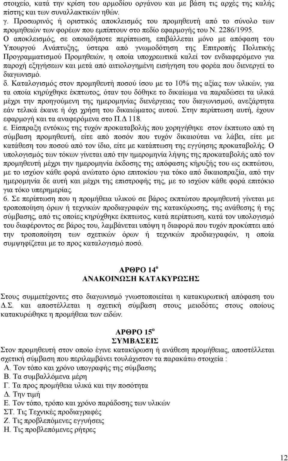 Ο αποκλεισµός, σε οποιαδήποτε περίπτωση, επιβάλλεται µόνο µε απόφαση του Υπουργού Ανάπτυξης, ύστερα από γνωµοδότηση της Επιτροπής Πολιτικής Προγραµµατισµού Προµηθειών, η οποία υποχρεωτικά καλεί τον