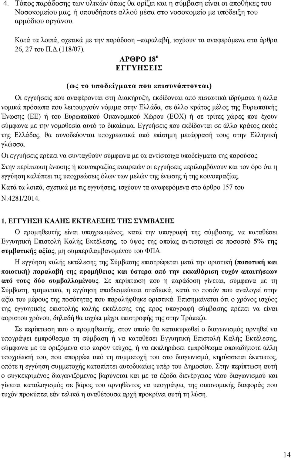 ΑΡΘΡΟ 18 ο ΕΓΓΥΗΣΕΙΣ (ως τo υποδείγµατα που επισυνάπτονται) Οι εγγυήσεις που αναφέρονται στη ιακήρυξη, εκδίδονται από πιστωτικά ιδρύµατα ή άλλα νοµικά πρόσωπα που λειτουργούν νόµιµα στην Ελλάδα, σε