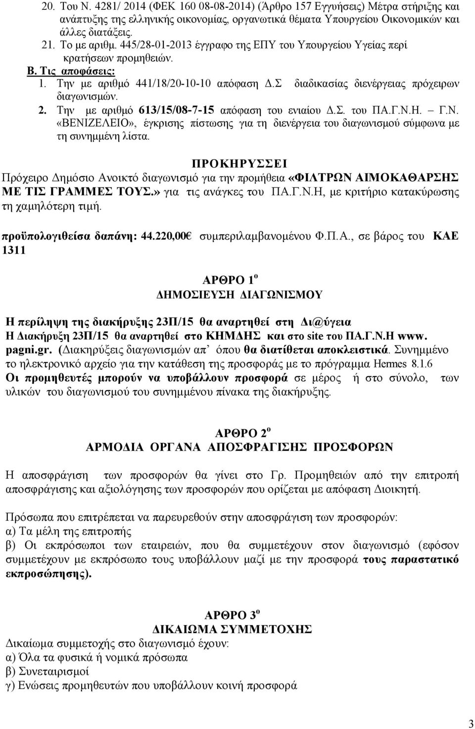 Την µε αριθµό 613/15/08-7-15 απόφαση του ενιαίου.σ. του ΠΑ.Γ.N.H. Γ.Ν. «ΒΕΝΙΖΕΛΕΙΟ», έγκρισης πίστωσης για τη διενέργεια του διαγωνισµού σύµφωνα µε τη συνηµµένη λίστα.