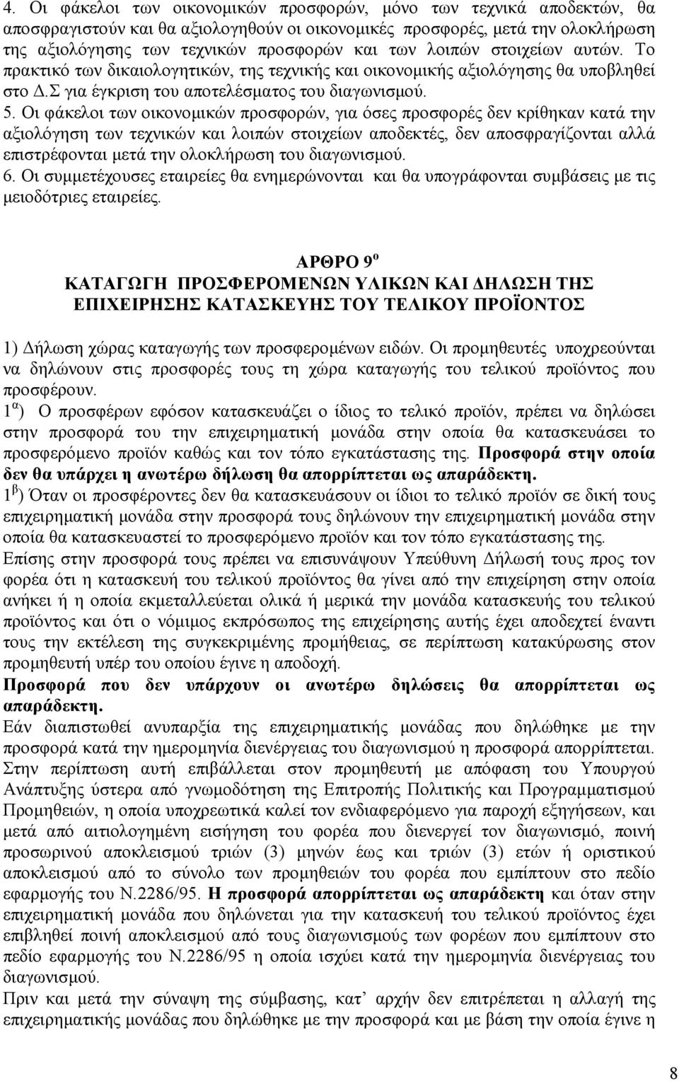 Οι φάκελοι των οικονοµικών προσφορών, για όσες προσφορές δεν κρίθηκαν κατά την αξιολόγηση των τεχνικών και λοιπών στοιχείων αποδεκτές, δεν αποσφραγίζονται αλλά επιστρέφονται µετά την ολοκλήρωση του