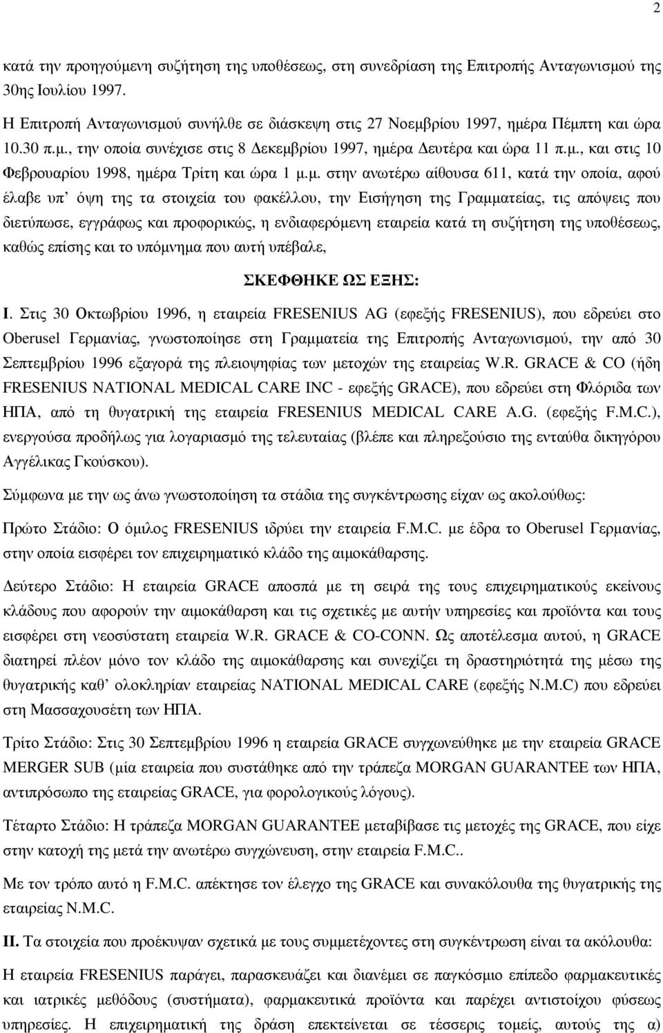 µ. στην ανωτέρω αίθουσα 611, κατά την οποία, αφού έλαβε υπ όψη της τα στοιχεία του φακέλλου, την Εισήγηση της Γραµµατείας, τις απόψεις που διετύπωσε, εγγράφως και προφορικώς, η ενδιαφερόµενη εταιρεία