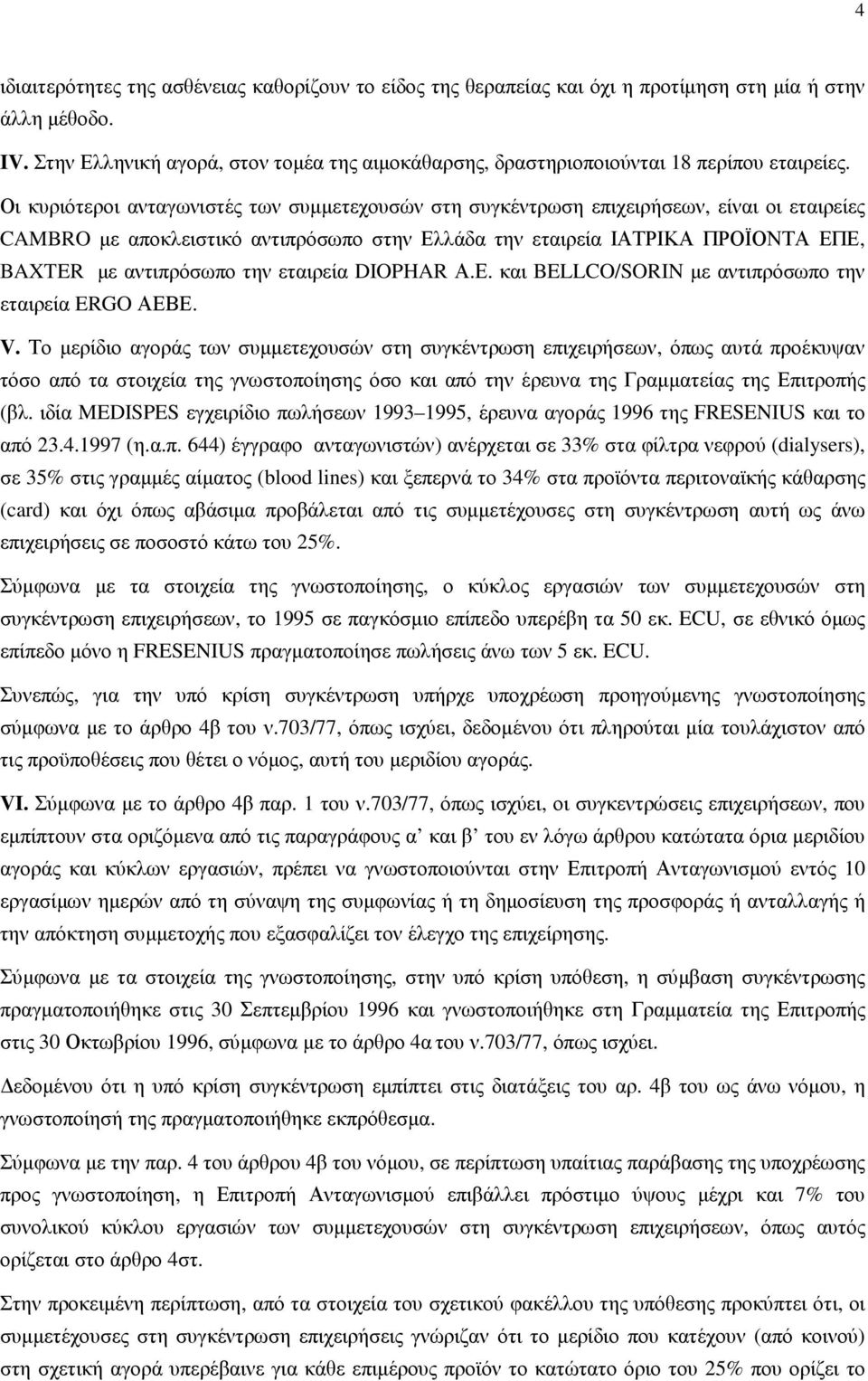 Οι κυριότεροι ανταγωνιστές των συµµετεχουσών στη συγκέντρωση επιχειρήσεων, είναι οι εταιρείες CAMBRO µε αποκλειστικό αντιπρόσωπο στην Ελλάδα την εταιρεία ΙΑΤΡΙΚΑ ΠΡΟΪΟΝΤΑ ΕΠΕ, BAXTER µε αντιπρόσωπο