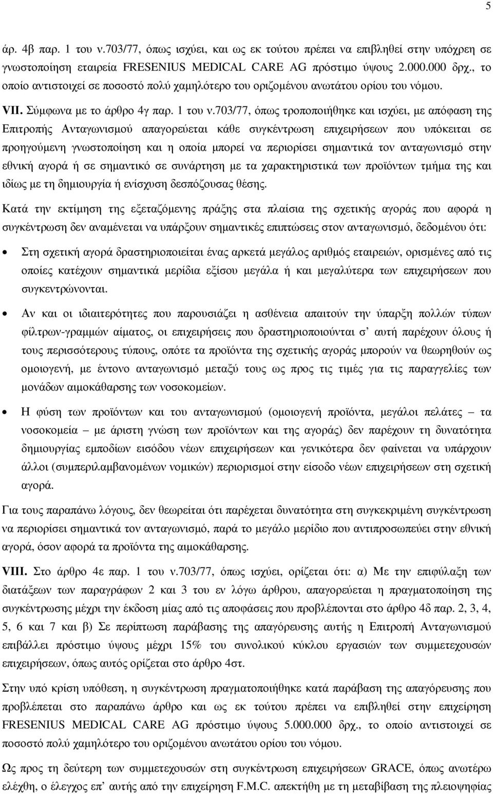 703/77, όπως τροποποιήθηκε και ισχύει, µε απόφαση της Επιτροπής Ανταγωνισµού απαγορεύεται κάθε συγκέντρωση επιχειρήσεων που υπόκειται σε προηγούµενη γνωστοποίηση και η οποία µπορεί να περιορίσει