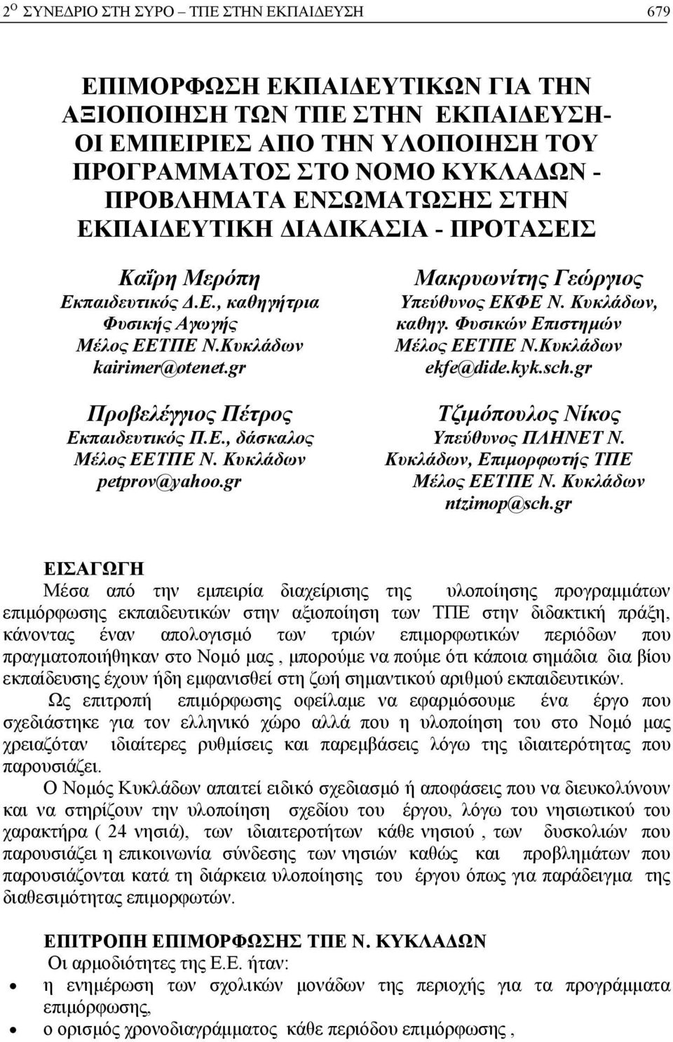 Κυκλάδων petprov@yahoo.gr Μακρυωνίτης Γεώργιος Υπεύθυνος ΕΚΦΕ Ν. Κυκλάδων, καθηγ. Φυσικών Επιστημών Μέλος ΕΕΤΠΕ Ν.Κυκλάδων ekfe@dide.kyk.sch.gr Τζιμόπουλος Νίκος Υπεύθυνος ΠΛΗΝΕΤ Ν.