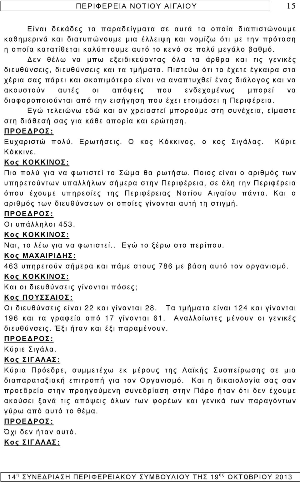 Πιστεύω ότι το έχετε έγκαιρα στα χέρια σας πάρει και σκοπιµότερο είναι να αναπτυχθεί ένας διάλογος και να ακουστούν αυτές οι απόψεις που ενδεχοµένως µπορεί να διαφοροποιούνται από την εισήγηση που