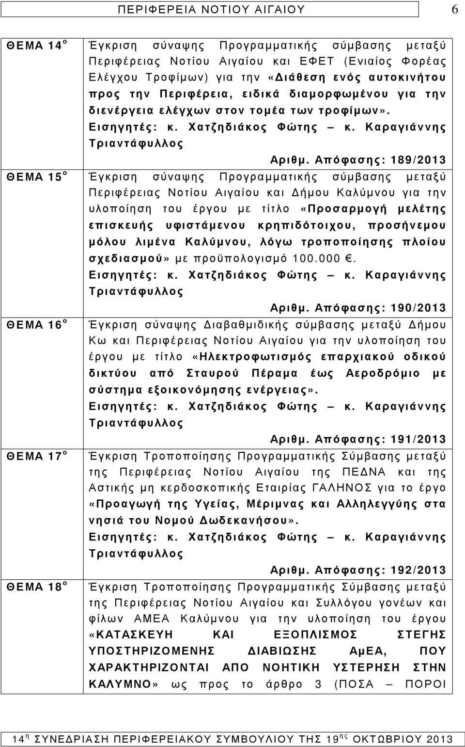 Απόφασης: 189/2013 ΘΕΜΑ 15 ο Έγκριση σύναψης Προγραµµατικής σύµβασης µεταξύ Περιφέρειας Νοτίου Αιγαίου και ήµου Καλύµνου για την ΘΕΜΑ 16 ο ΘΕΜΑ 17 ο ΘΕΜΑ 18 ο υλοποίηση του έργου µε τίτλο «Προσαρµογή