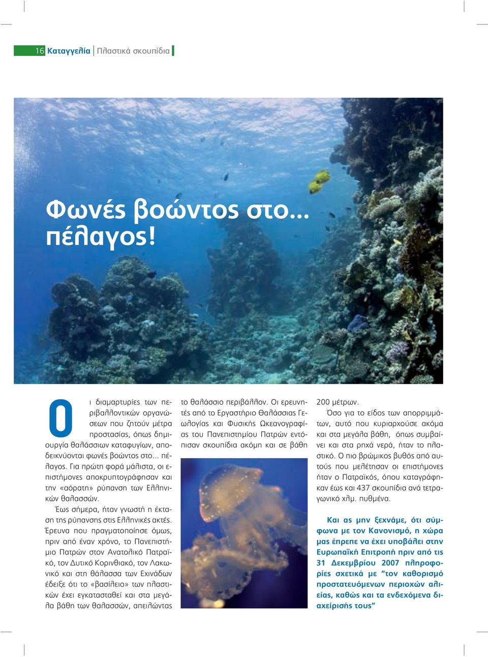 Για πρώτη φορά μάλιστα, οι ε- πιστήμονες αποκρυπτογράφησαν και την «αόρατη» ρύπανση των Ελληνικών θαλασσών. Έως σήμερα, ήταν γνωστή η έκταση της ρύπανσης στις Ελληνικές ακτές.
