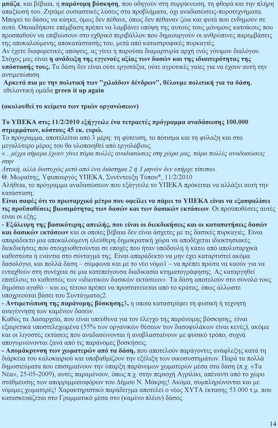 Οποιαδήποτε επέµβαση πρέπει να λαµβάνει υπόψη της αυτούς τους µόνιµους κατοίκους που προσπαθούν να επιβιώσουν στο εχθρικό περιβάλλον που δηµιουργούν οι ανθρώπινες παρεµβάσεις της αποκαλούµενης