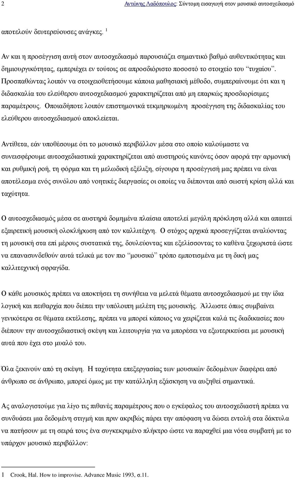 Προσπαθώντας λοιπόν να στοιχειοθετήσουμε κάποια μαθησιακή μέθοδο, συμπεραίνουμε ότι και η διδασκαλία του ελεύθερου αυτοσχεδιασμού χαρακτηρίζεται από μη επαρκώς προσδιορίσιμες παραμέτρους.