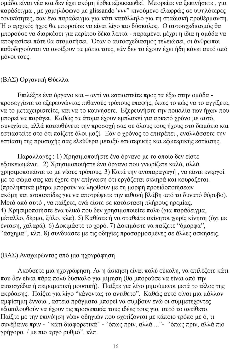 Ή ο αρχικός ήχος θα μπορούσε να είναι λίγο πιο δύσκολος. Ο αυτοσχεδιασμός θα μπορούσε να διαρκέσει για περίπου δέκα λεπτά - παραμένει μέχρι η ίδια η ομάδα να αποφασίσει πότε θα σταματήσει.