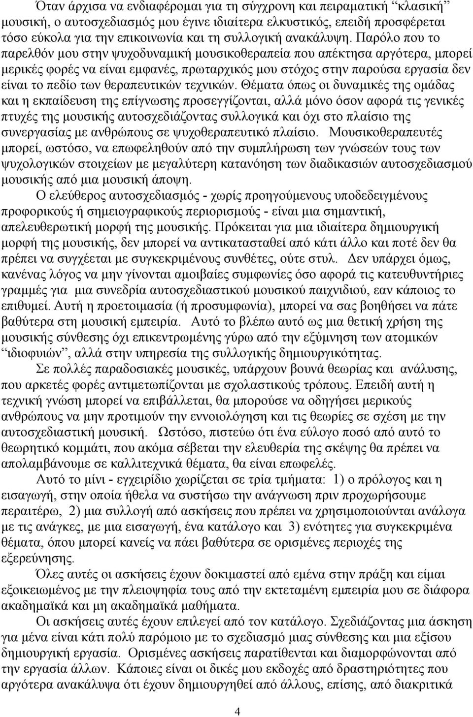 Παρόλο που το παρελθόν μου στην ψυχοδυναμική μουσικοθεραπεία που απέκτησα αργότερα, μπορεί μερικές φορές να είναι εμφανές, πρωταρχικός μου στόχος στην παρούσα εργασία δεν είναι το πεδίο των