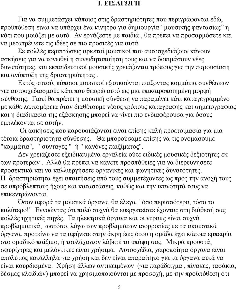 Σε πολλές περιπτώσεις αρκετοί μουσικοί που αυτοσχεδιάζουν κάνουν ασκήσεις για να τονωθεί η συνειδητοποίηση τους και να δοκιμάσουν νέες δυνατότητες, και εκπαιδευτικοί μουσικής χρειάζονται τρόπους για