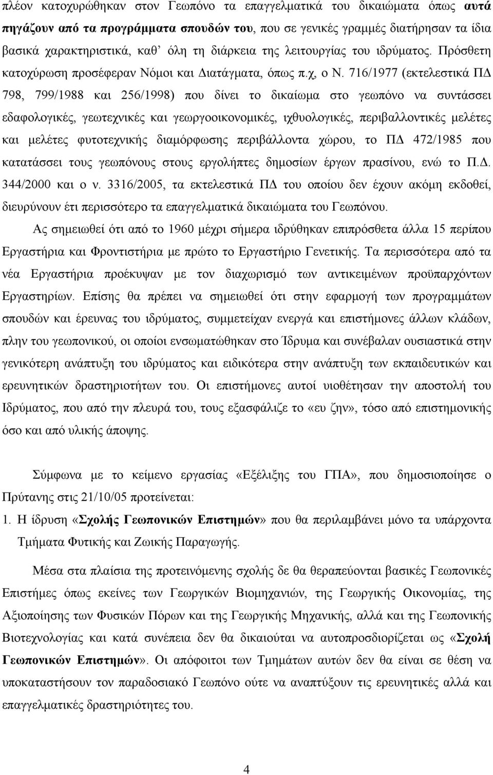 716/1977 (εκτελεστικά ΠΔ 798, 799/1988 και 256/1998) που δίνει το δικαίωμα στο γεωπόνο να συντάσσει εδαφολογικές, γεωτεχνικές και γεωργοοικονομικές, ιχθυολογικές, περιβαλλοντικές μελέτες και μελέτες