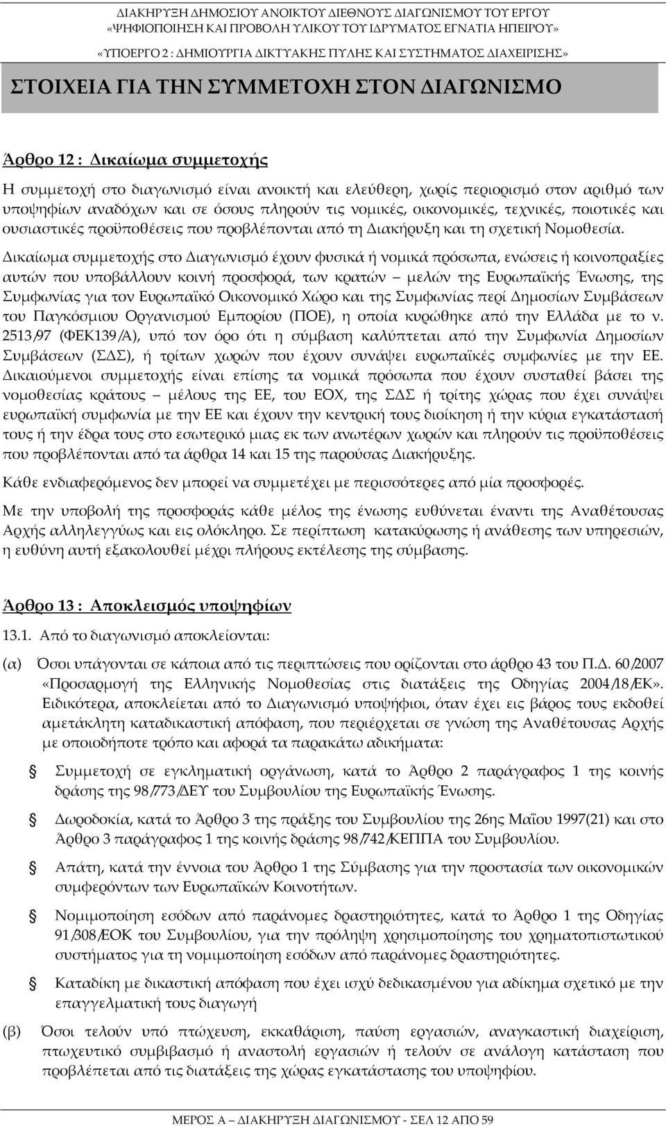 Δικαίωμα συμμετοχής στο Διαγωνισμό έχουν φυσικά ή νομικά πρόσωπα, ενώσεις ή κοινοπραξίες αυτών που υποβάλλουν κοινή προσφορά, των κρατών μελών της Ευρωπαϊκής Ένωσης, της Συμφωνίας για τον Ευρωπαϊκό