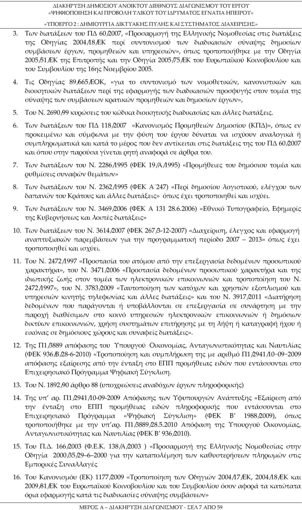 Τις Οδηγίας 89/665/ΕΟΚ, «για το συντονισμό των νομοθετικών, κανονιστικών και διοικητικών διατάξεων περί της εφαρμογής των διαδικασιών προσφυγής στον τομέα της σύναψης των συμβάσεων κρατικών