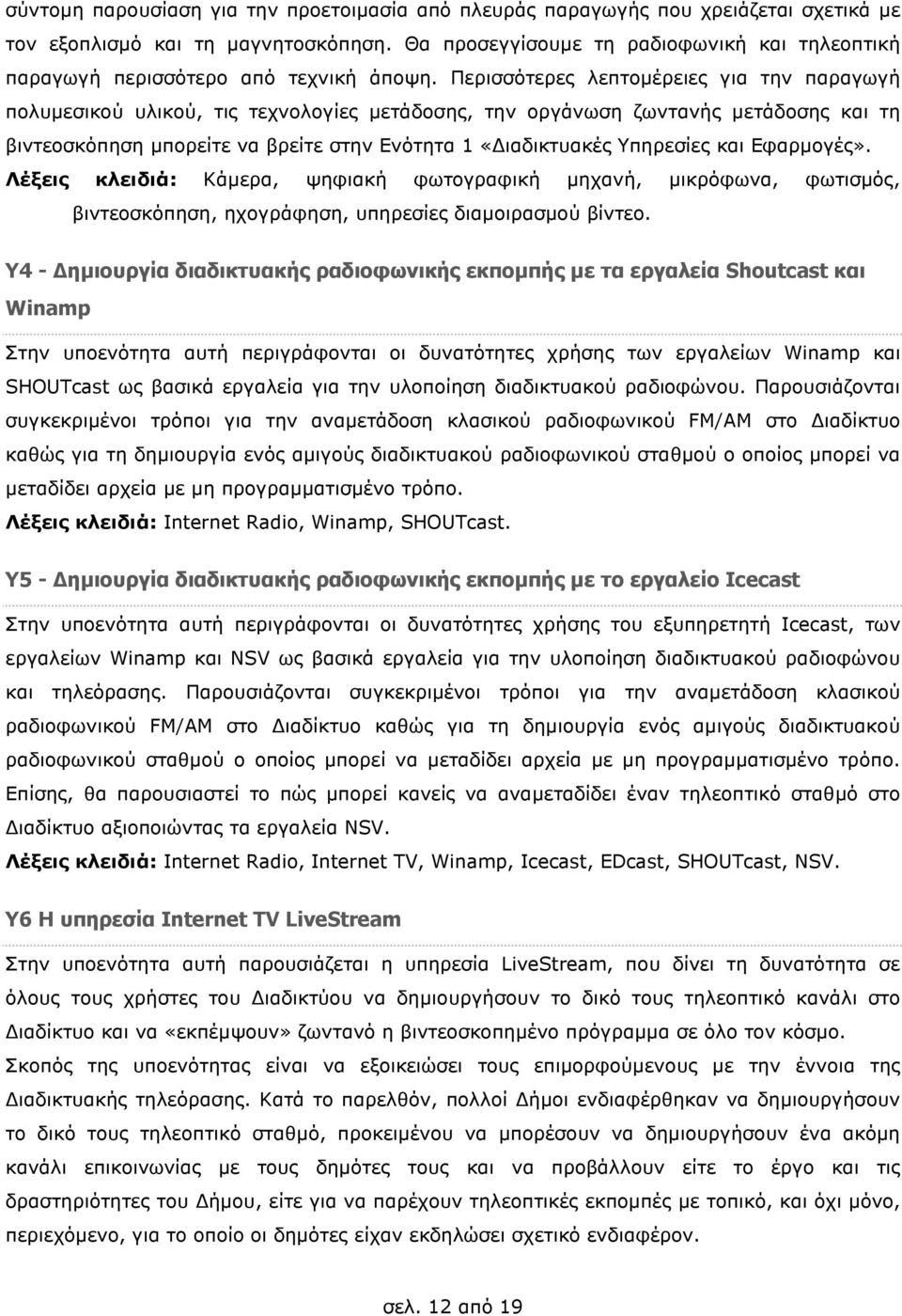 Περισσότερες λεπτοµέρειες για την παραγωγή πολυµεσικού υλικού, τις τεχνολογίες µετάδοσης, την οργάνωση ζωντανής µετάδοσης και τη βιντεοσκόπηση µπορείτε να βρείτε στην Ενότητα 1 «ιαδικτυακές Υπηρεσίες