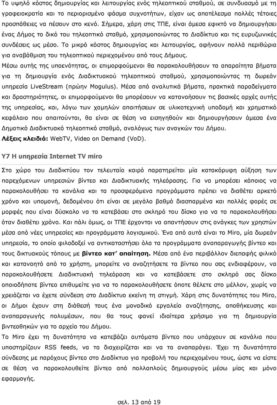 Το µικρό κόστος δηµιουργίας και λειτουργίας, αφήνουν πολλά περιθώρια για αναβάθµιση του τηλεοπτικού περιεχοµένου από τους ήµους.