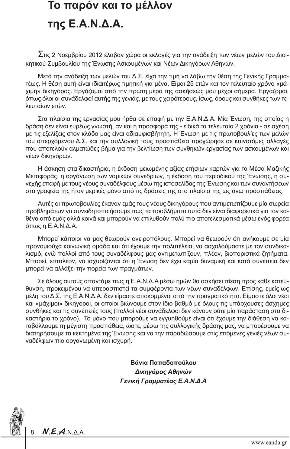 Εργάζοµαι από την πρώτη µέρα της ασκήσεώς µου µέχρι σήµερα. Εργάζοµαι, όπως όλοι οι συνάδελφοί αυτής της γενιάς, µε τους χειρότερους, ίσως, όρους και συνθήκες των τελευταίων ετών.