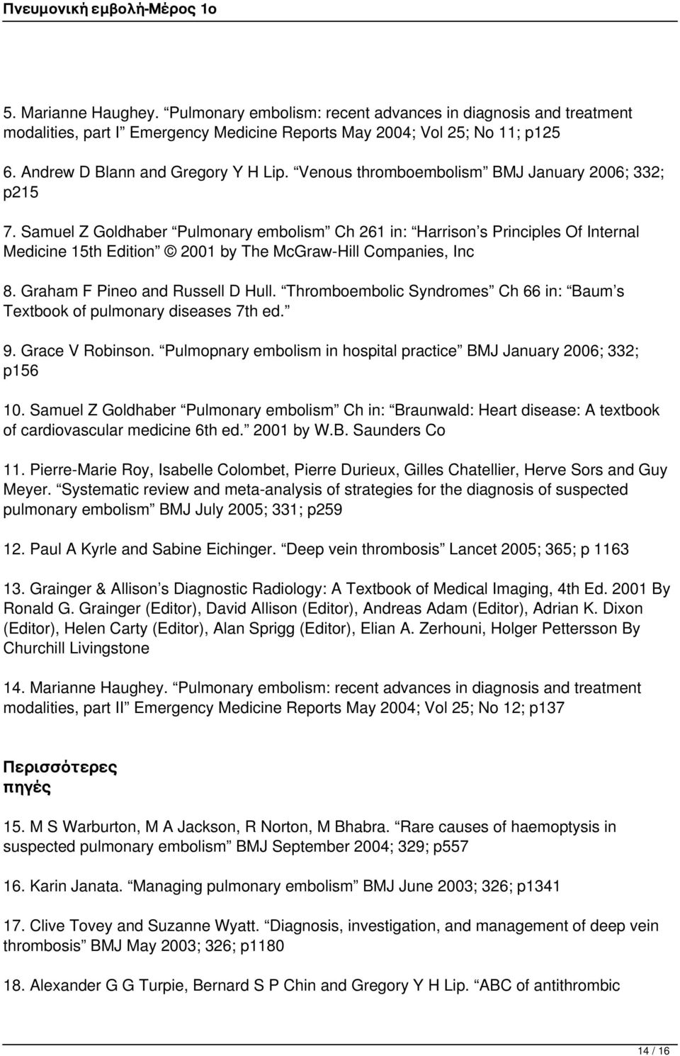 Graham F Pineo and Russell D Hull. Thromboembolic Syndromes Ch 66 in: Baum s Textbook of pulmonary diseases 7th ed. 9. Grace V Robinson.