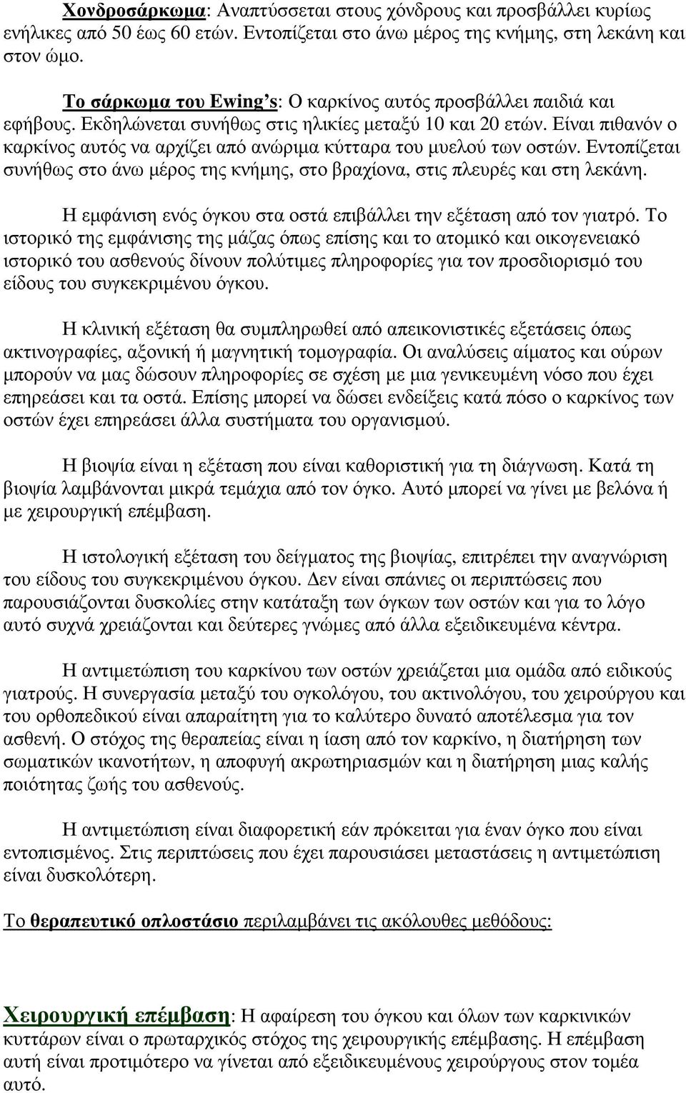 Είναι πιθανόν ο καρκίνος αυτός να αρχίζει από ανώριµα κύτταρα του µυελού των οστών. Εντοπίζεται συνήθως στο άνω µέρος της κνήµης, στο βραχίονα, στις πλευρές και στη λεκάνη.