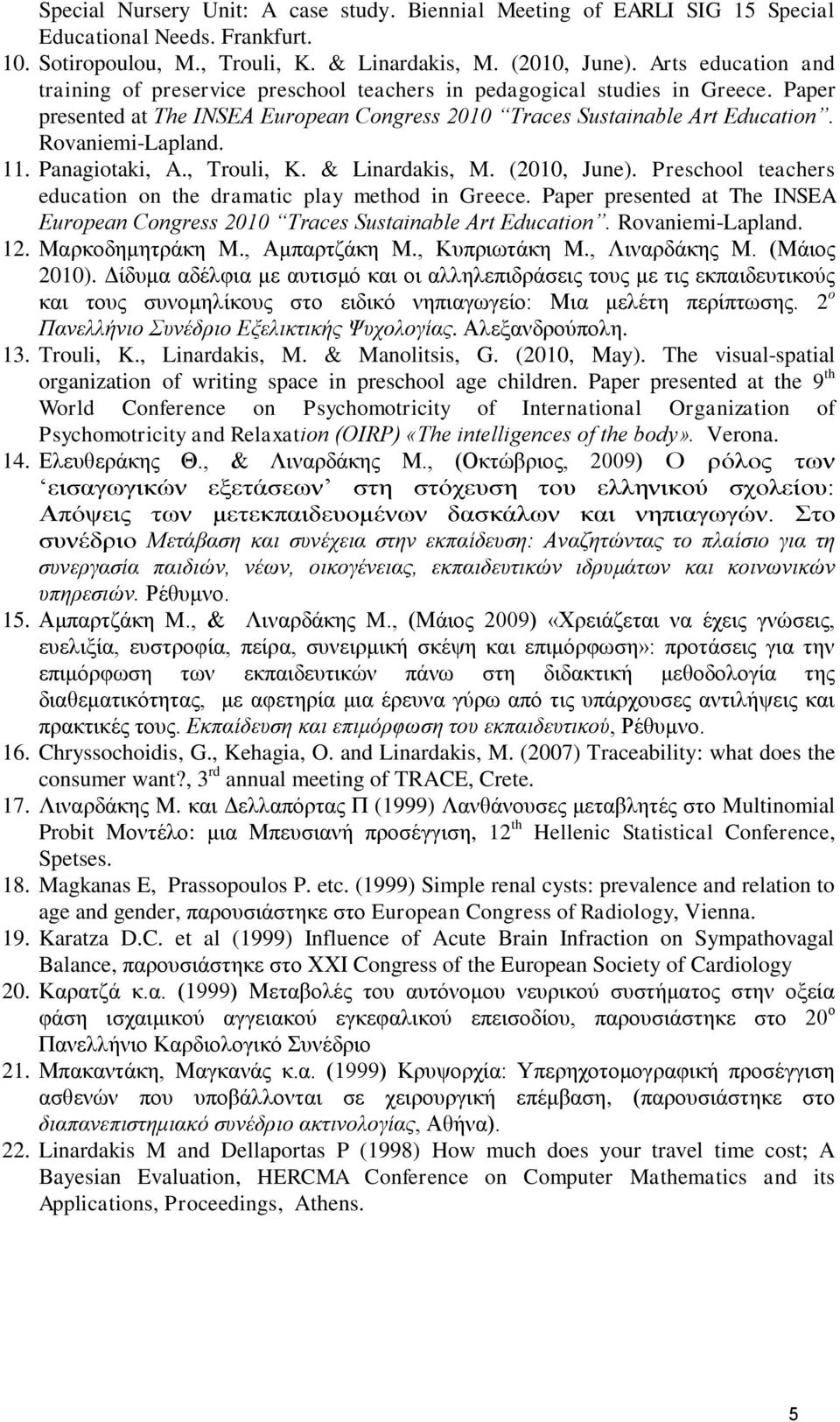 11. Panagiotaki, A., Trouli, K. & Linardakis, M. (2010, June). Preschool teachers education on the dramatic play method in Greece.