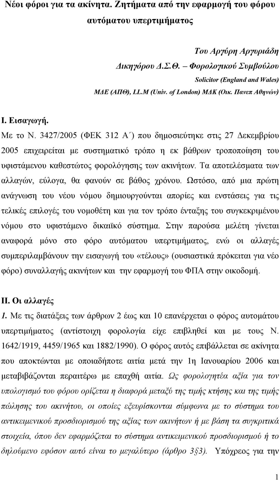 3427/2005 (ΦΕΚ 312 Α ) που δημοσιεύτηκε στις 27 Δεκεμβρίου 2005 επιχειρείται με συστηματικό τρόπο η εκ βάθρων τροποποίηση του υφιστάμενου καθεστώτος φορολόγησης των ακινήτων.