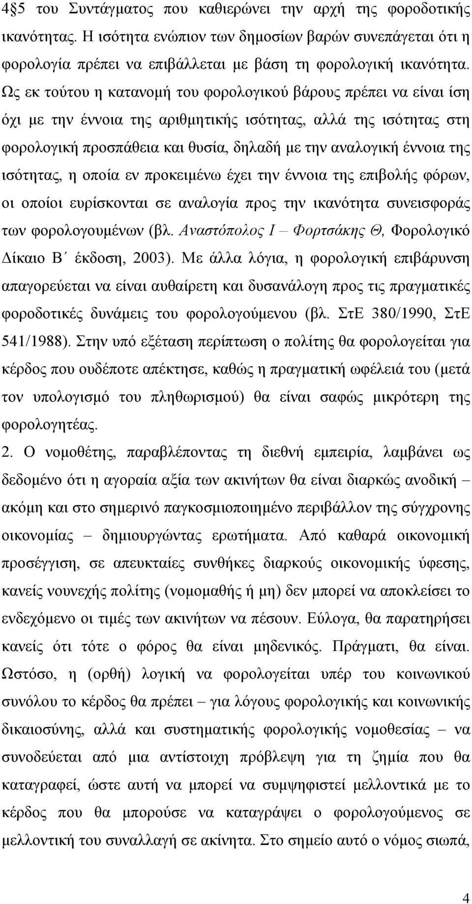 της ισότητας, η οποία εν προκειμένω έχει την έννοια της επιβολής φόρων, οι οποίοι ευρίσκονται σε αναλογία προς την ικανότητα συνεισφοράς των φορολογουμένων (βλ.