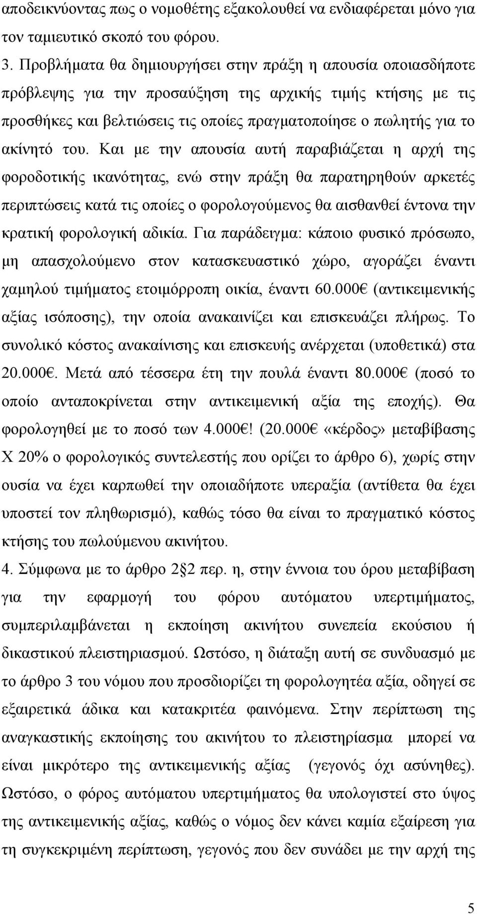 του. Και με την απουσία αυτή παραβιάζεται η αρχή της φοροδοτικής ικανότητας, ενώ στην πράξη θα παρατηρηθούν αρκετές περιπτώσεις κατά τις οποίες ο φορολογούμενος θα αισθανθεί έντονα την κρατική