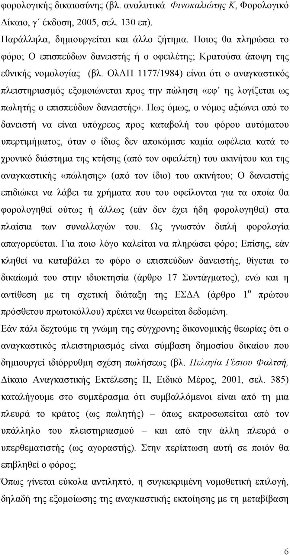 ΟλΑΠ 1177/1984) είναι ότι ο αναγκαστικός πλειστηριασμός εξομοιώνεται προς την πώληση «εφ ης λογίζεται ως πωλητής ο επισπεύδων δανειστής».