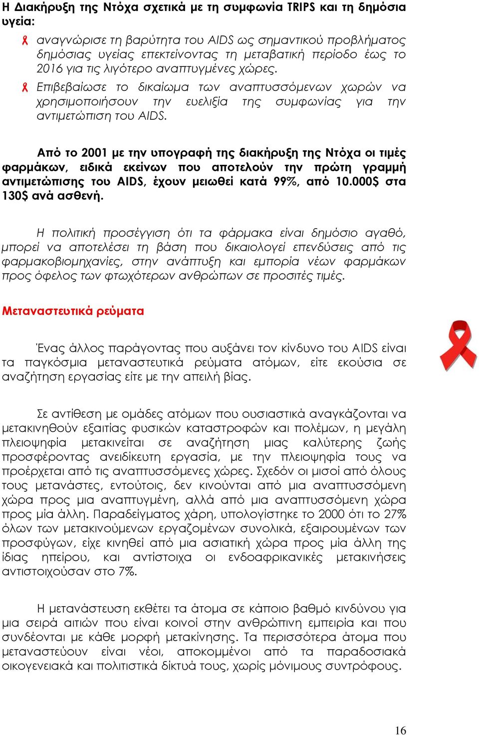 Από το 2001 με την υπογραφή της διακήρυξη της Ντόχα οι τιμές φαρμάκων, ειδικά εκείνων που αποτελούν την πρώτη γραμμή αντιμετώπισης του AIDS, έχουν μειωθεί κατά 99%, από 10.000$ στα 130$ ανά ασθενή.